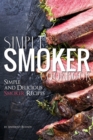 Simple Smoker Cookbook : Simple and Delicious Smoker Recipes - Book