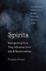Spirits : Recognizing How They Influence Your Life & Relationships: Entitlement, Selfishness, Anger, Critical, Victim, Love - Book