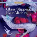 Glass Slippers, Ever After, and Me - eAudiobook
