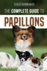 The Complete Guide to Papillons : Choosing, Feeding, Training, Exercising, and Loving your new Papillon Dog - Book