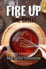 Fire Up the Grill! : The Essential BBQ Sauce Cookbook - Book
