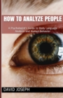 How to Analyze People : A Psychologist's Guide to Body Language Analysis and Human Behavior - Book