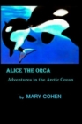 Alice the Orca : Adventures in the Arctic Ocean - Book