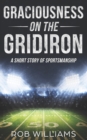 Graciousness on the Gridiron : A Short Story of Sportsmanship - Book