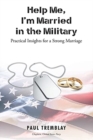 Help Me, I'm Married in the Military : Practical Insights for a Strong Marriage - Book