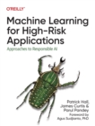 Machine Learning for High-Risk Applications : Approaches to Responsible AI - Book