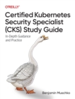 Certified Kubernetes Security Specialist (CKS) Study Guide : In-Depth Guidance and Practice - Book