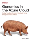 Genomics in the Azure Cloud : Scaling Your Bioinformatics Workloads Using Enterprise-Grade Solutions - Book