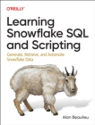 Learning Snowflake SQL and Scripting : Generate, Retrieve, and Automate Snowflake Data - Book