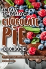 An Easy-To-Follow Chocolate Pie Cookbook : The Heavenly Handbook for Chocoholics - Book