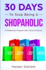 30 Days to Stop Being a Shopaholic : A Mindfulness Program with a Touch of Humor - Book