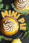 The Marvelous Mini Pie Cookbook : More amazing recipes for mini pies than you can imagine! - Book