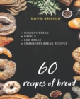 60 recipes of bread : Holiday bread, bagels, egg bread and cranberry bread recipes - Book