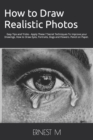 How to Draw Realistic Photos : Easy Tips and Tricks - Apply These 7 Secret Techniques To Improve your Drawings, How to Draw Eyes, Portraits, Dogs and Flowers - Book