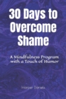 30 Days to Overcome Shame : A Mindfulness Program with a Touch of Humor - Book