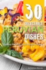 30 Delectable Peruvian Dishes : Cooking Authentic South-American Foods - Book