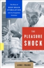 The Pleasure Shock : The Rise of Deep Brain Stimulation and Its Forgotten Inventor - Book