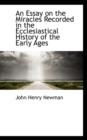 An Essay on the Miracles Recorded in the Ecclesiastical History of the Early Ages - Book