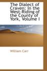 The Dialect of Craven : In the West-Riding of the County of York, Volume I - Book