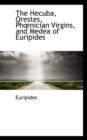 The Hecuba, Orestes, PH Nician Virgins, and Medea of Euripides - Book