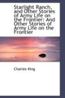 Starlight Ranch, and Other Stories of Army Life on the Frontier : And Other Stories of Army Life on T - Book