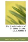 The Private Letters of Sir James Brooke, K.C.B., Volume II - Book