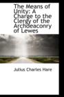 The Means of Unity : A Charge to the Clergy of the Archdeaconry of Lewes - Book