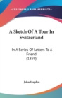 A Sketch Of A Tour In Switzerland : In A Series Of Letters To A Friend (1859) - Book