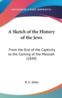 A Sketch Of The History Of The Jews : From The End Of The Captivity To The Coming Of The Messiah (1849) - Book