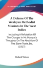 A Defense Of The Wesleyan Methodist Missions In The West Indies : Including A Refutation Of The Charges In Mr. Marryat's Thoughts On The Abolition Of The Slave Trade, Etc. (1817) - Book