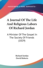 A Journal Of The Life And Religious Labors Of Richard Jordan : A Minister Of The Gospel In The Society Of Friends (1829) - Book