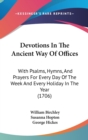Devotions In The Ancient Way Of Offices : With Psalms, Hymns, And Prayers For Every Day Of The Week And Every Holiday In The Year (1706) - Book