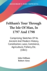 Feltham's Tour Through The Isle Of Man, In 1797 And 1798 : Comprising Sketches Of Its Ancient And Modern History, Constitution, Laws, Commerce, Agriculture, Fishery, Etc. (1861) - Book