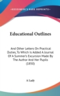 Educational Outlines : And Other Letters On Practical Duties, To Which Is Added A Journal Of A Summer's Excursion Made By The Author And Her Pupils (1850) - Book