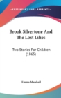 Brook Silvertone And The Lost Lilies : Two Stories For Children (1865) - Book