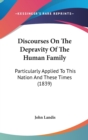 Discourses On The Depravity Of The Human Family : Particularly Applied To This Nation And These Times (1839) - Book