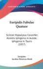 Euripidis Fabulae Quatuor : Scilicet Hippolytus Coronifer; Alcestis Iphigenia In Aulide; Iphigenia In Tauris (1857) - Book