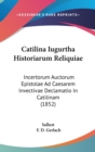 Catilina Iugurtha Historiarum Reliquiae : Incertorum Auctorum Epistolae Ad Caesarem Invectivae Declamatio In Catilinam (1852) - Book