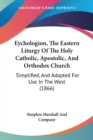 Eychologion, The Eastern Liturgy Of The Holy Catholic, Apostolic, And Orthodox Church : Simplified, And Adapted For Use In The West (1866) - Book