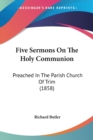 Five Sermons On The Holy Communion : Preached In The Parish Church Of Trim (1858) - Book
