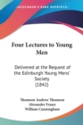 Four Lectures To Young Men : Delivered At The Request Of The Edinburgh Young Mens' Society (1842) - Book