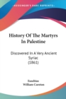 History Of The Martyrs In Palestine : Discovered In A Very Ancient Syriac (1861) - Book