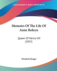 Memoirs Of The Life Of Anne Boleyn : Queen Of Henry VIII (1822) - Book