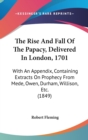 The Rise And Fall Of The Papacy, Delivered In London, 1701 : With An Appendix, Containing Extracts On Prophecy From Mede, Owen, Durham, Willison, Etc. (1849) - Book
