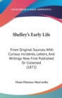 Shelley's Early Life : From Original Sources, With Curious Incidents, Letters, And Writings Now First Published Or Collected (1872) - Book