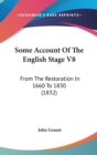 Some Account Of The English Stage V8 : From The Restoration In 1660 To 1830 (1832) - Book