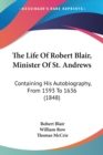 The Life Of Robert Blair, Minister Of St. Andrews : Containing His Autobiography, From 1593 To 1636 (1848) - Book