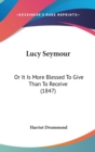 Lucy Seymour : Or It Is More Blessed To Give Than To Receive (1847) - Book