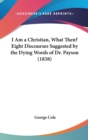 I am a Christian, What Then? Eight Discourses Suggested by the Dying Words of Dr. Payson (1838) - Book