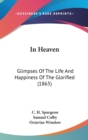 In Heaven : Glimpses Of The Life And Happiness Of The Glorified (1865) - Book